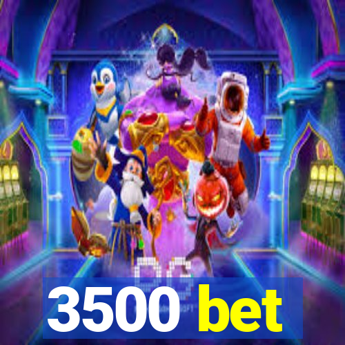 3500 bet